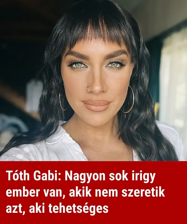 Tóth Gabi: Nagyon sok irigy ember van, akik nem szeretik azt, aki tehetséges