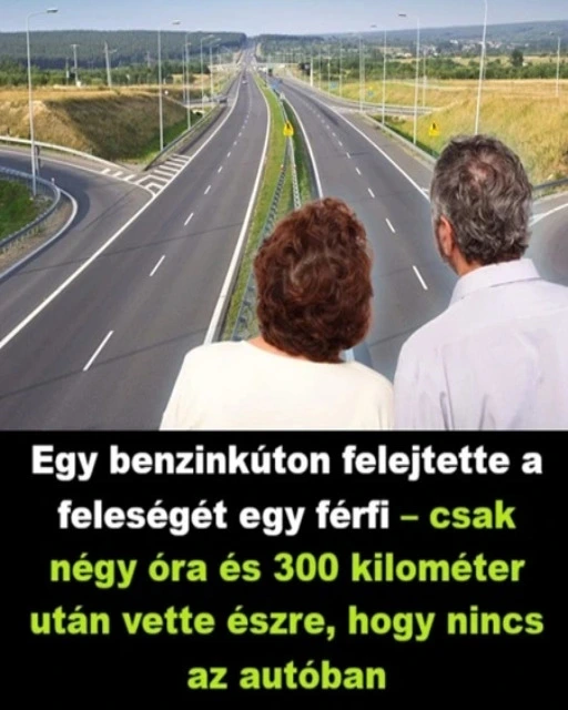 egy benzinkuton felejtette a feleseget egy ferfi