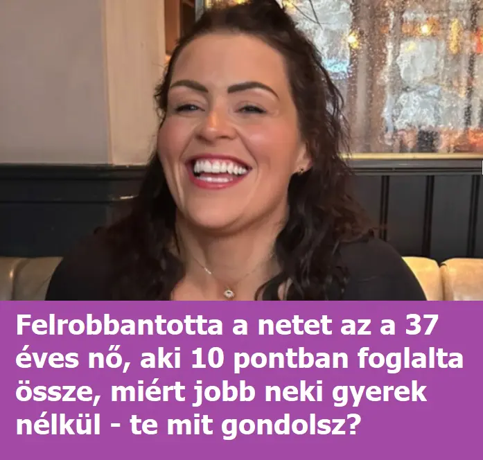 Felrobbantotta a netet a 37 éves nő, aki 10 pontban foglalta össze, miért nem akar gyereket